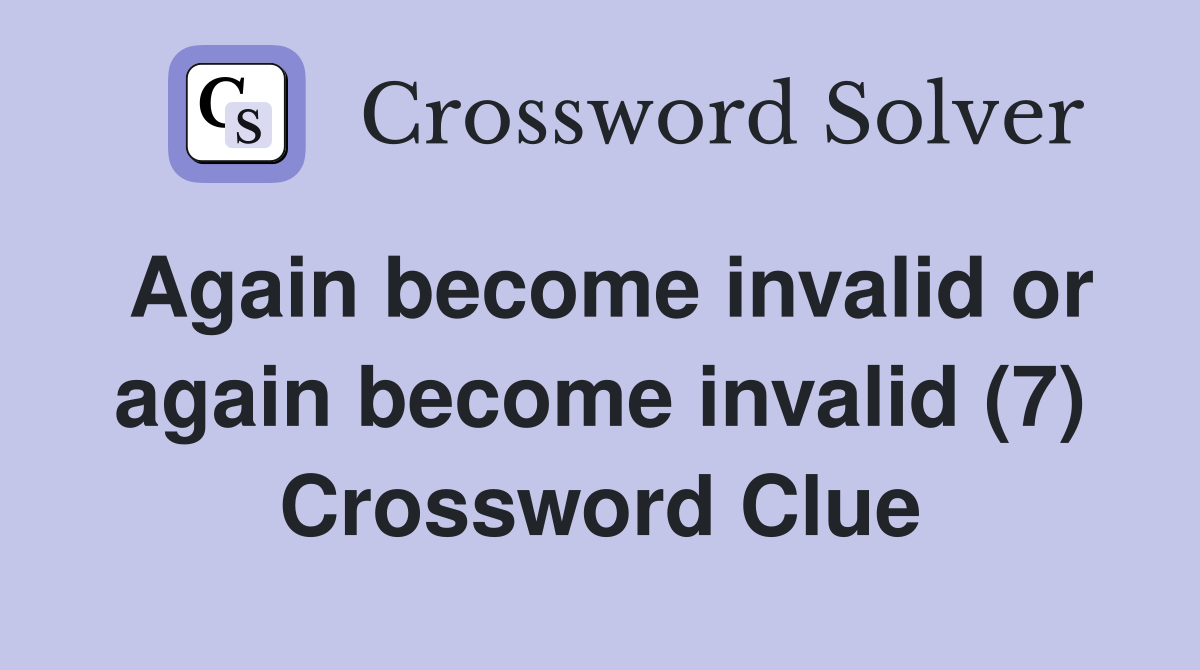 Again Become Invalid Or Again Become Invalid 7 Crossword Clue 